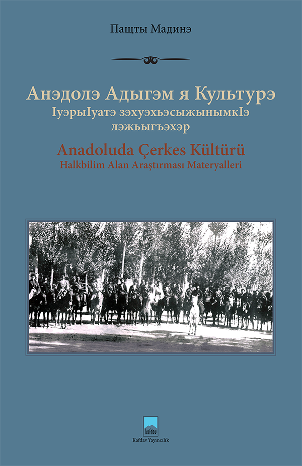 Анэдолэ адыгэм я культурэ: IуэрыIуатэ зэхуэхьэсыжынымкIэ лэжьыгъэхэр / Anadoluda Çerkes Kültürü: Halkbilim Alan Araştırması Materyalleri